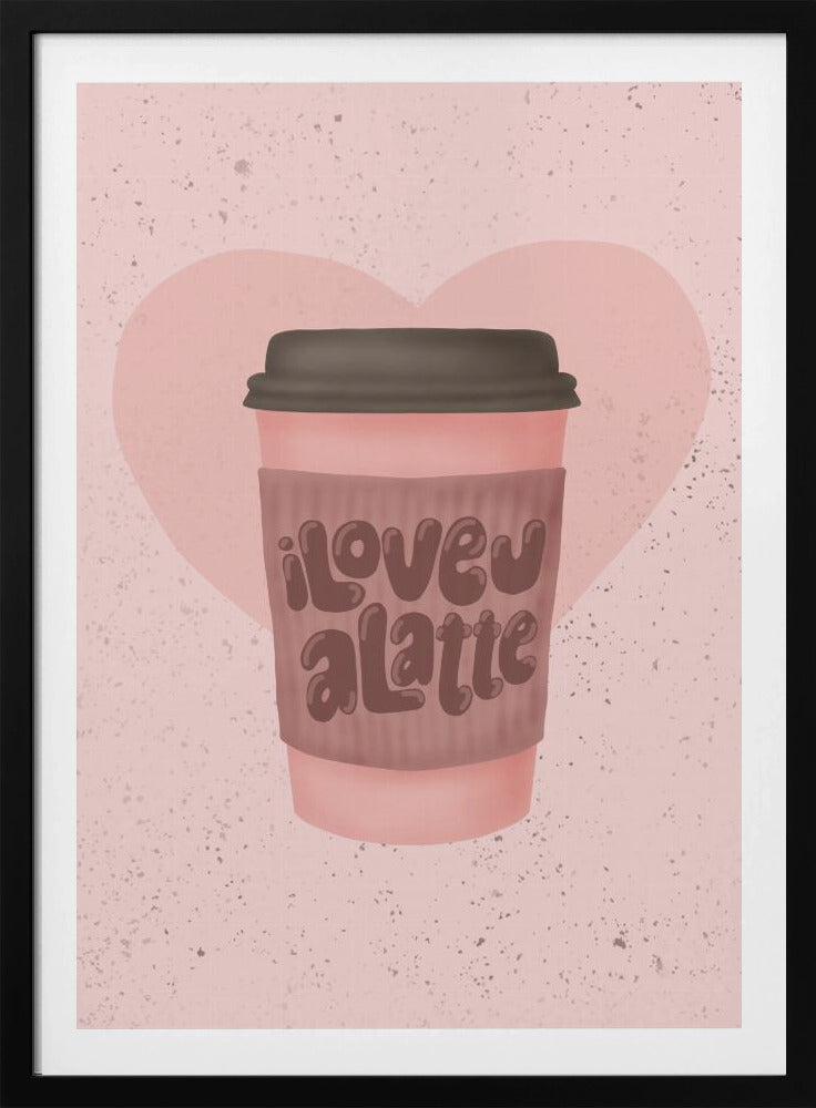 Ik hou van je, een Latte | Poster