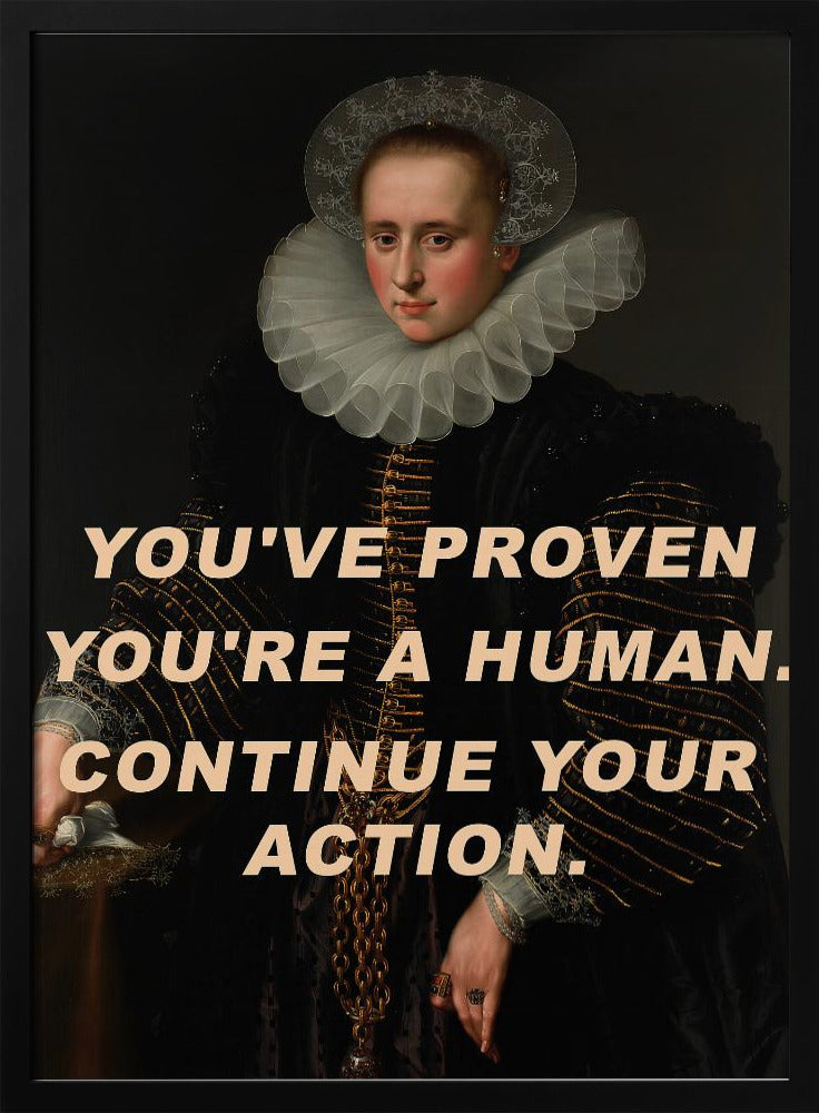 Je hebt bewezen dat je een mens bent. Ga door met je actie. | Poster